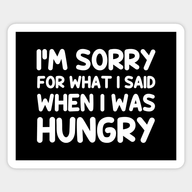 I'm sorry for what i said when i was hungry Sticker by YiannisTees